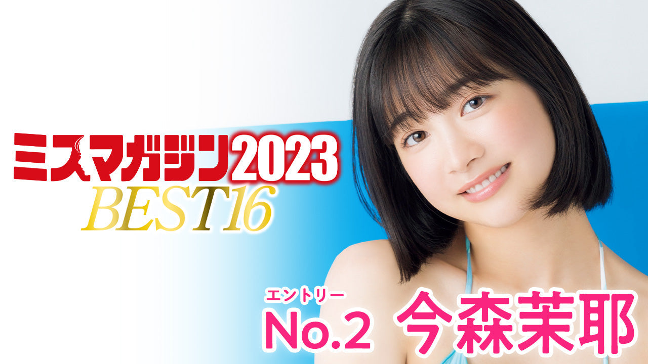 【ミスマガジン2023】今森茉耶＜ベスト16 エントリーNo.2＞