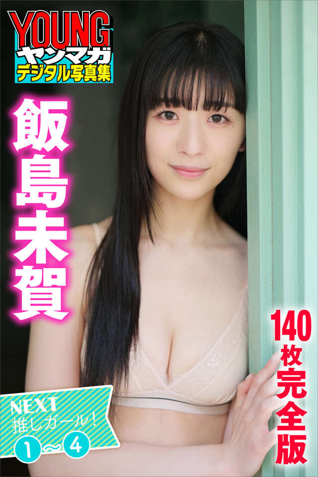 飯島未賀 ＜１４０枚完全版＞ＮＥＸＴ推しガール！１～４ ヤンマガデジタル写真集
